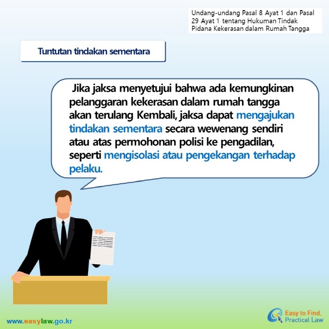 Undang-undang Pasal 8 Ayat 1 dan Pasal 29 Ayat 1 tentang Hukuman Tindak Pidana Kekerasan dalam Rumah Tangga Tuntutan tindakan sementara  Jika jaksa menyetujui bahwa ada kemungkinan pelanggaran kekerasan dalam rumah tangga akan terulang Kembali, jaksa dapat mengajukan tindakan sementara secara wewenang sendiri atau atas permohonan polisi ke pengadilan, seperti mengisolasi atau pengekangan terhadap pelaku.